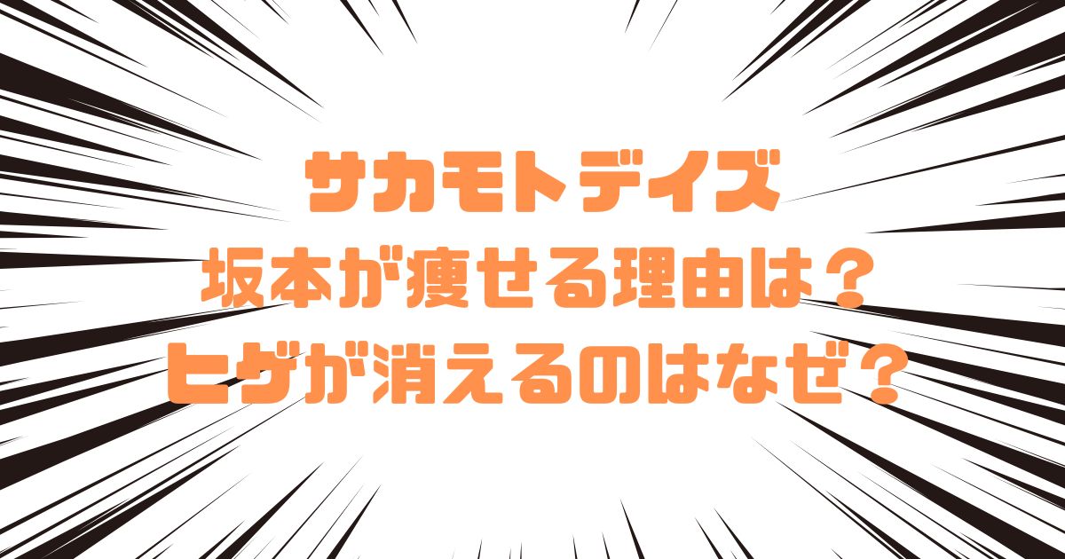 サカモトデイズ坂本が痩せる理由は？ヒゲが消えるのはなぜ？