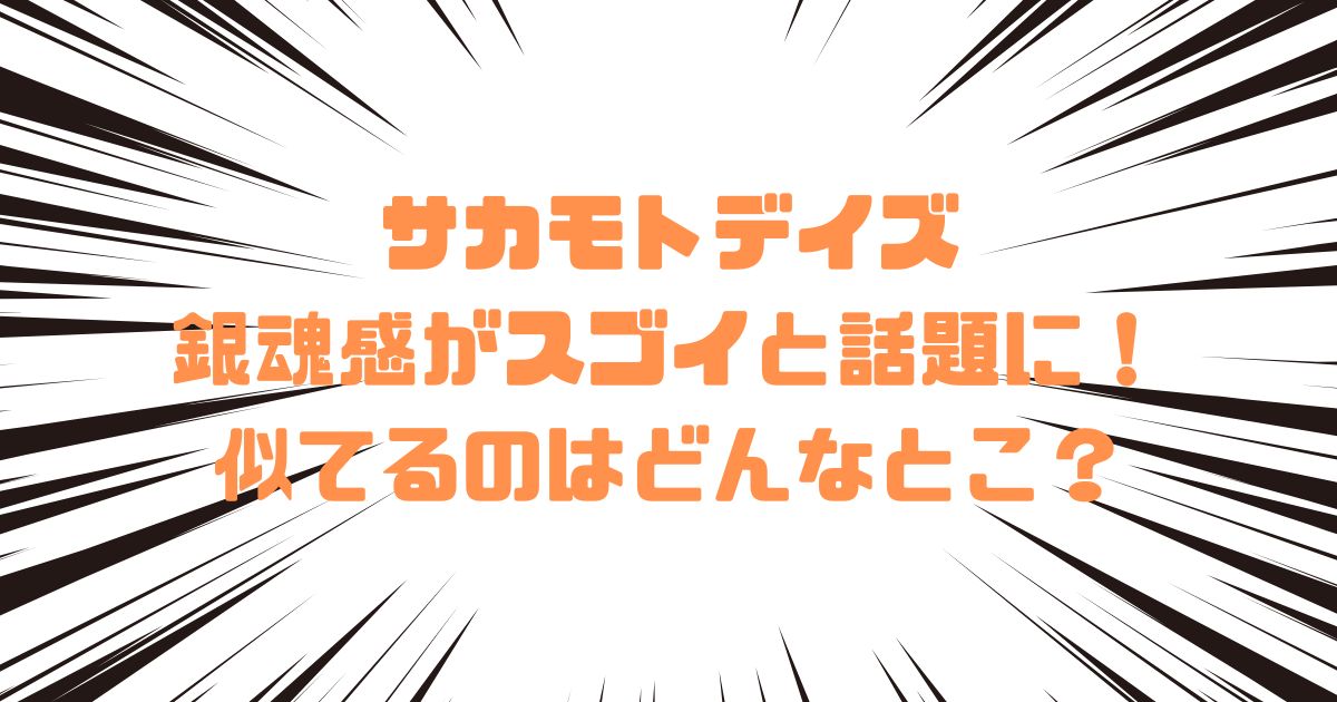 サカモトデイズが銀魂感がスゴイと話題に！似てるのはどんなとこ？