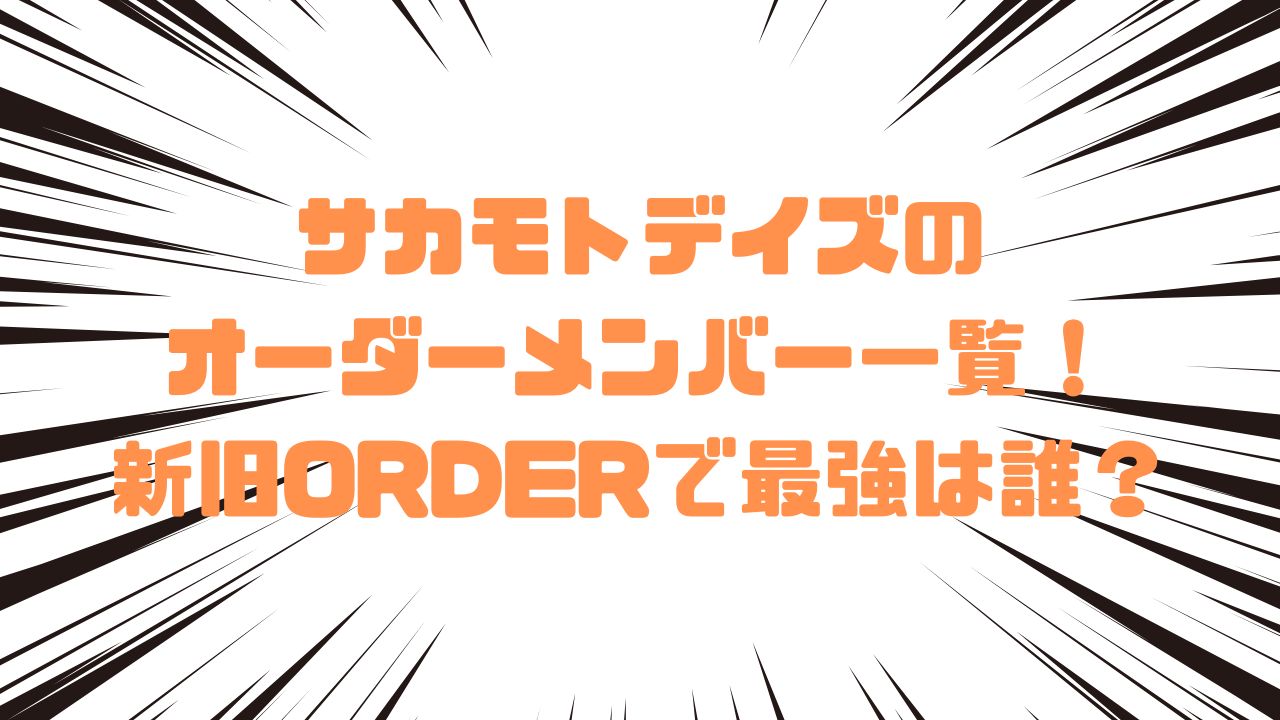サカモトデイズのオーダーメンバー一覧！新旧ORDERで最強は誰？