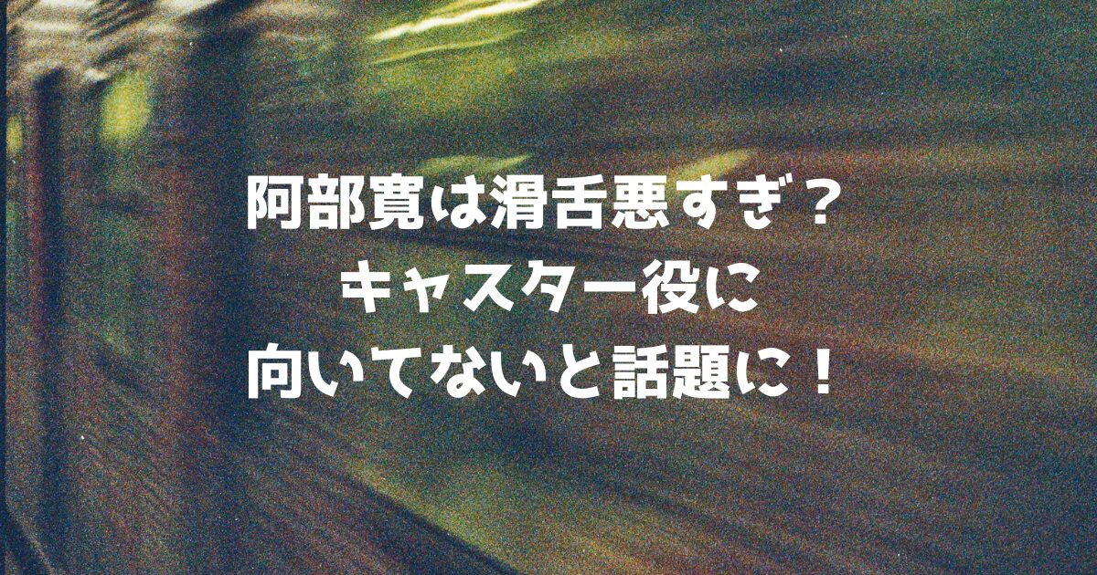 阿部寛は滑舌悪すぎ？キャスター役に向いてないと話題に！