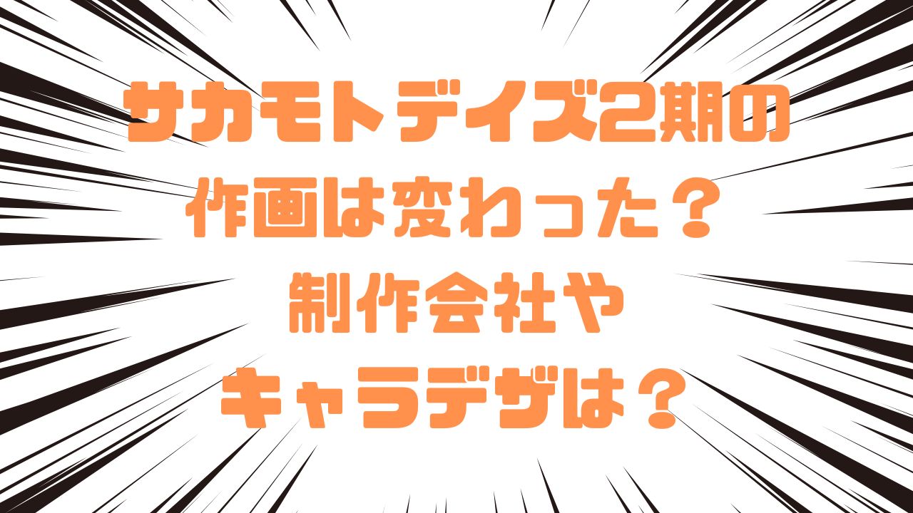 サカモトデイズ2期の作画は変わった？制作会社やキャラデザは？