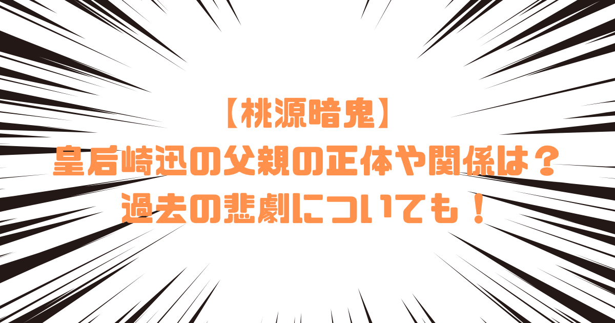 【桃源暗鬼】皇后崎迅の父親の正体や関係は？過去の悲劇についても！