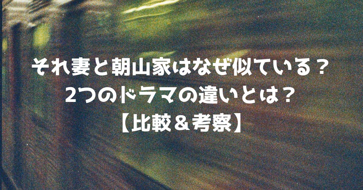 それ妻と朝山家はなぜ似ている？2つのドラマの違いとは？【比較＆考察】