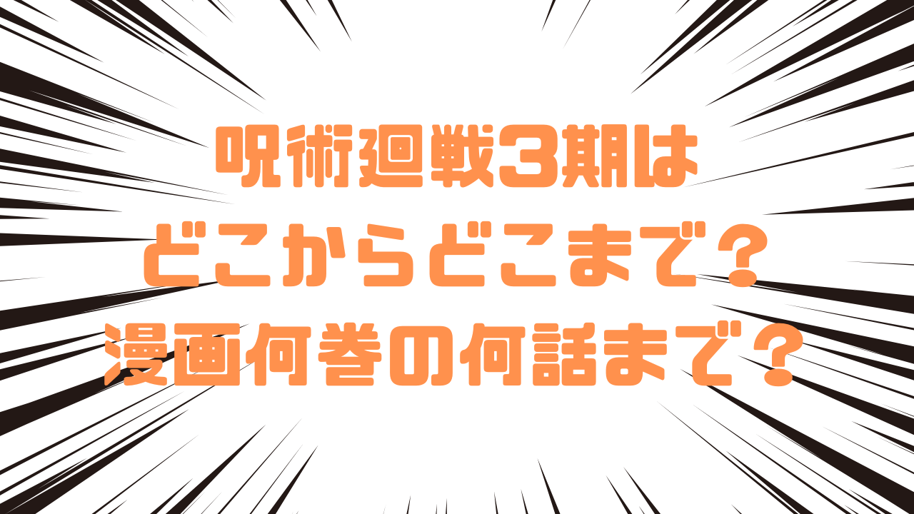呪術廻戦3期はどこからどこまで？漫画何巻の何話まで？