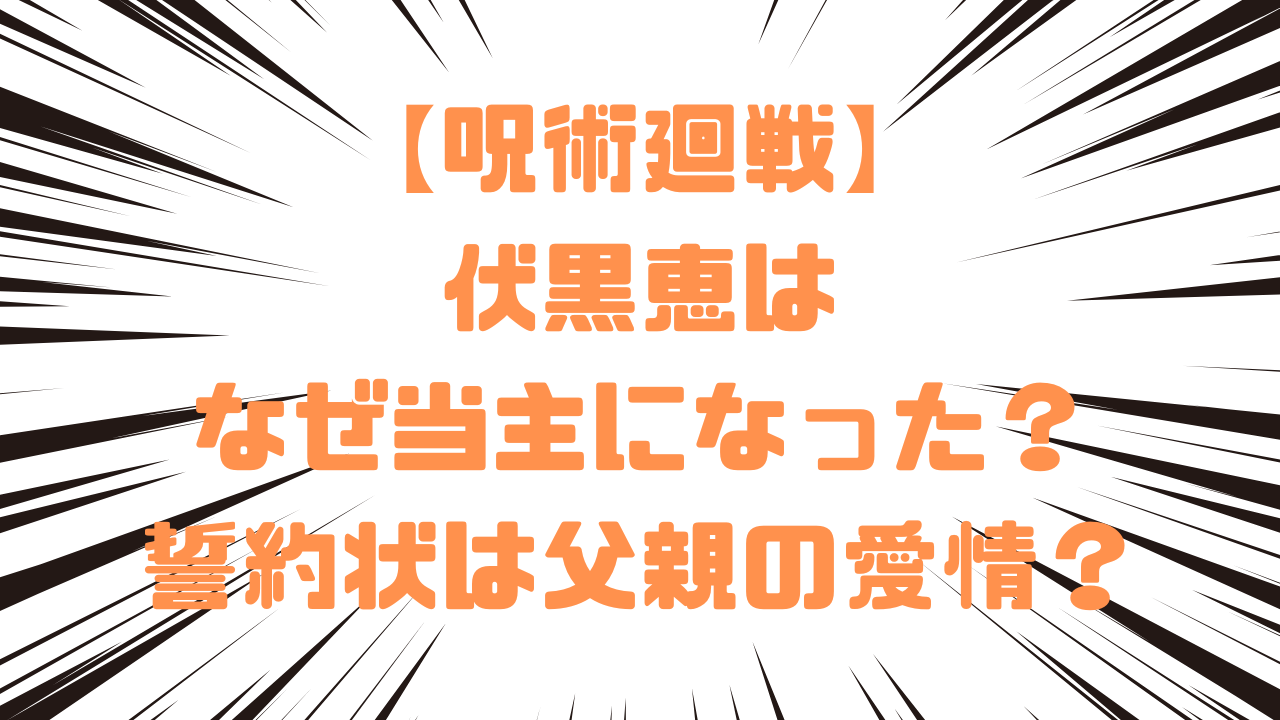 【呪術廻戦】伏黒恵はなぜ当主になった？誓約状は父親の愛情？