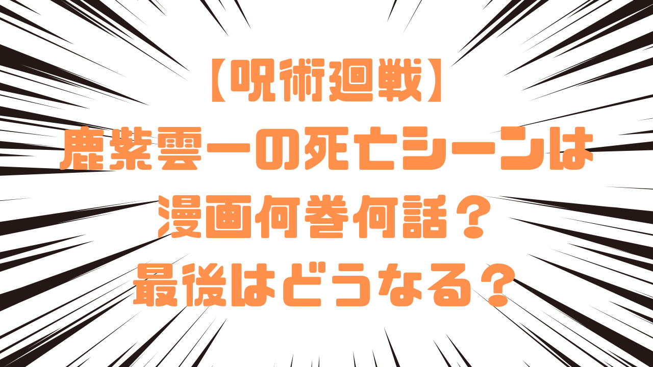 【呪術廻戦】鹿紫雲一の死亡シーンは漫画何巻何話？最後はどうなる？