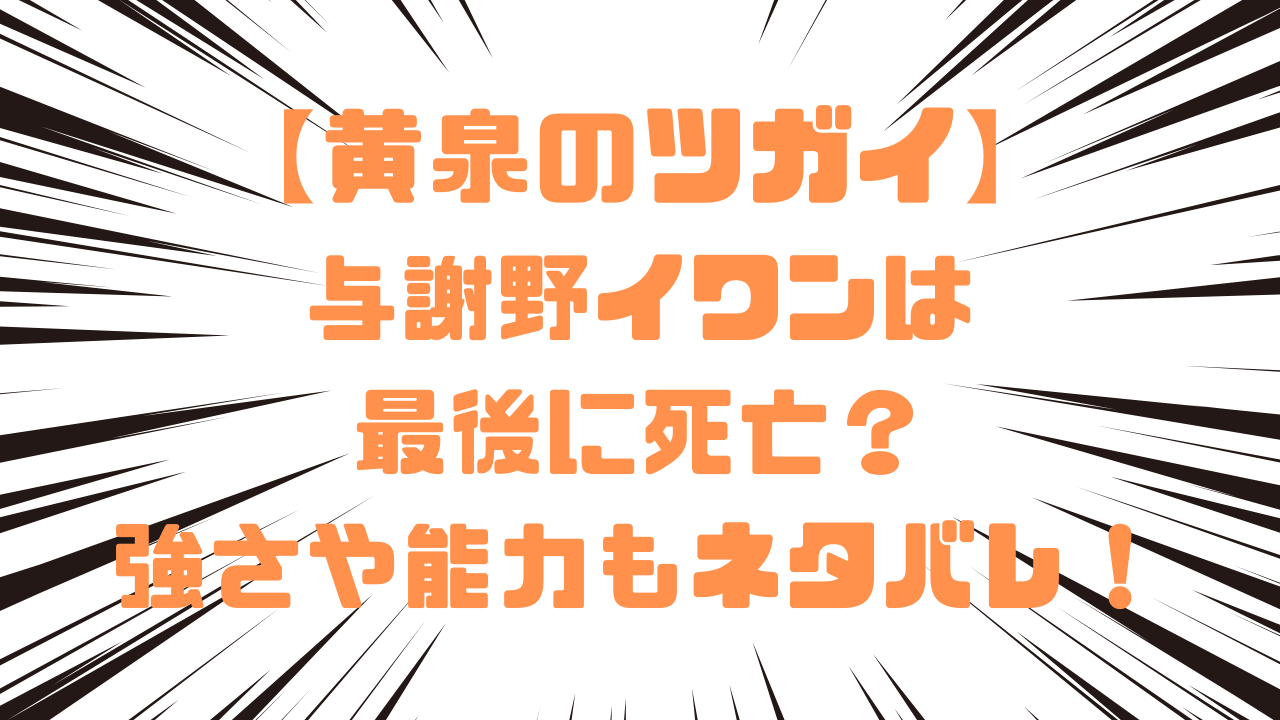 【黄泉のツガイ】与謝野イワンは最後に死亡？強さや能力もネタバレ！