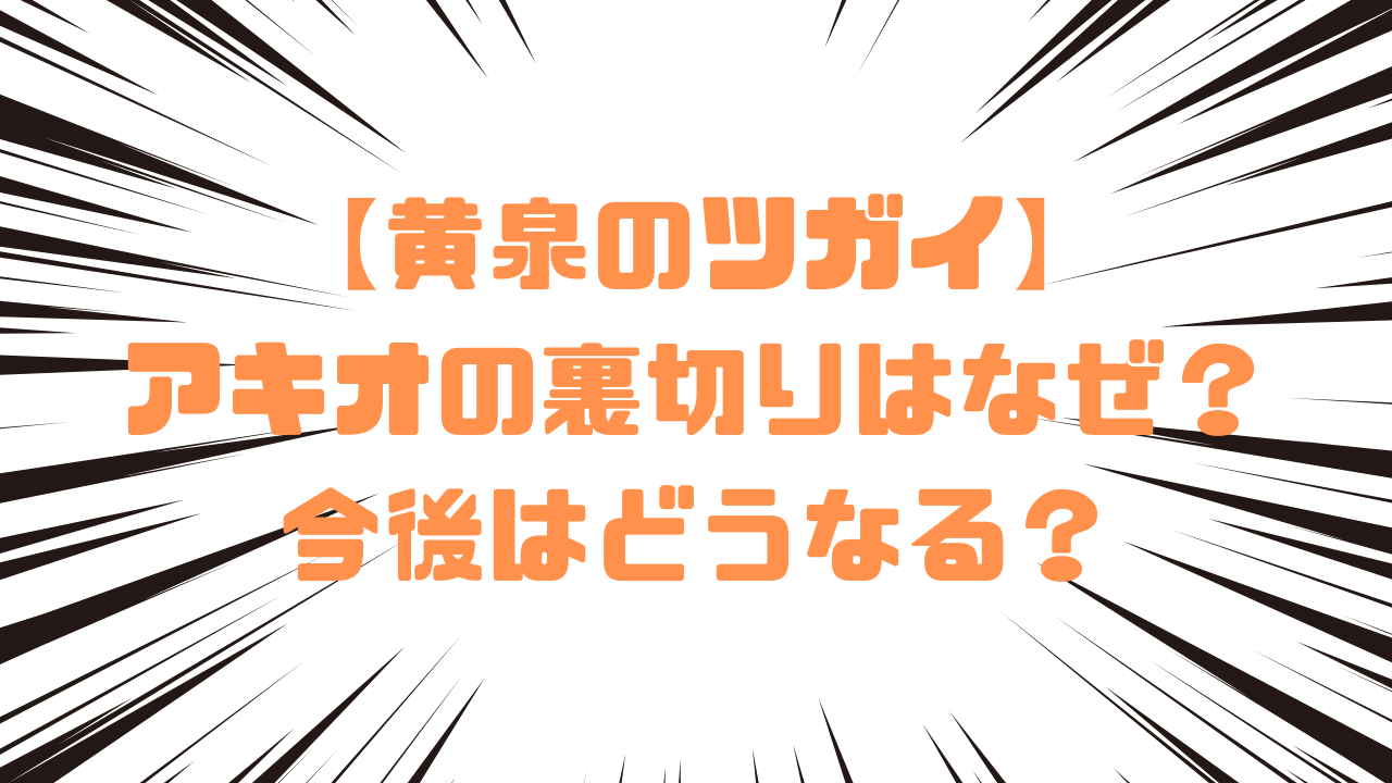 【黄泉のツガイ】アキオの裏切りはなぜ？今後はどうなる？