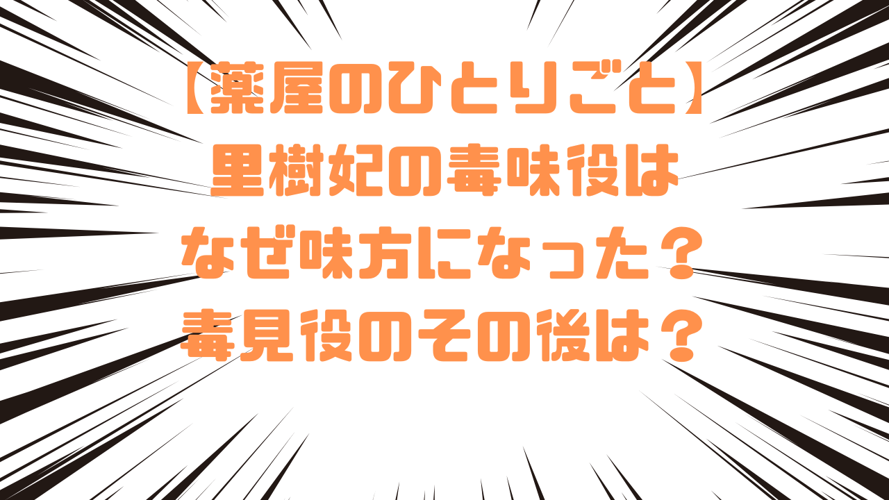 【薬屋のひとりごと】 里樹妃の毒味役は なぜ味方になった？ 毒見役のその後は？